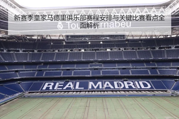 新赛季皇家马德里俱乐部赛程安排与关键比赛看点全面解析