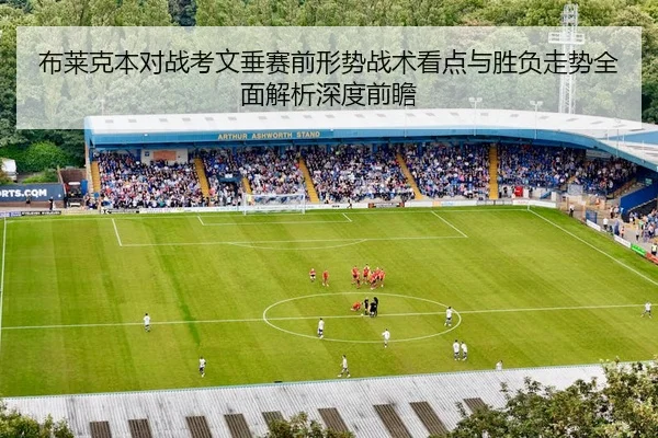 布莱克本对战考文垂赛前形势战术看点与胜负走势全面解析深度前瞻