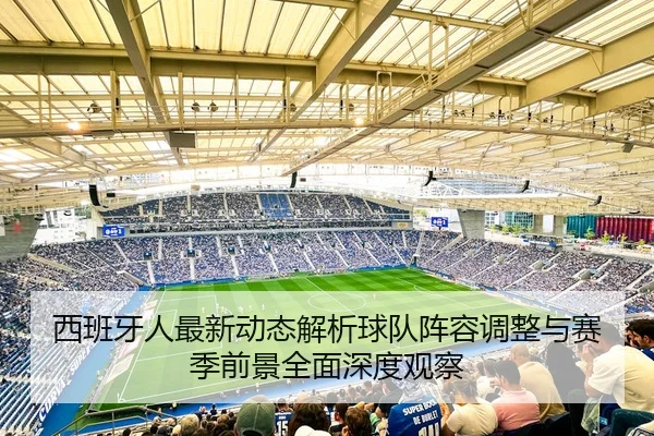 西班牙人最新动态解析球队阵容调整与赛季前景全面深度观察
