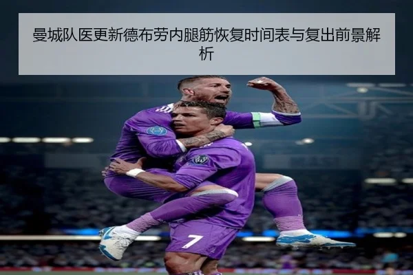 曼城队医更新德布劳内腿筋恢复时间表与复出前景解析